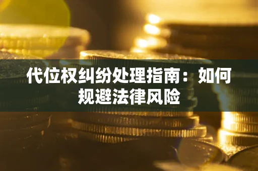 武汉代位权纠纷处理指南：如何规避法律风险
