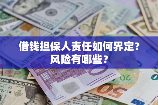 武汉借钱担保人责任如何界定?风险有哪些? 武汉借钱担保人责任如何界定?风险有哪些?