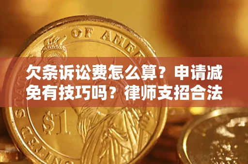 武汉欠条诉讼费怎么算？申请减免有技巧吗？律师支招合法省钱