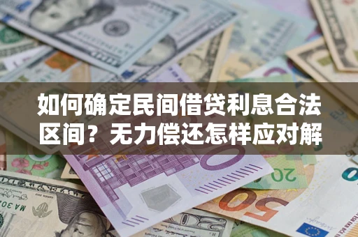 武汉如何确定民间借贷利息合法区间？无力偿还怎样应对解决法门？