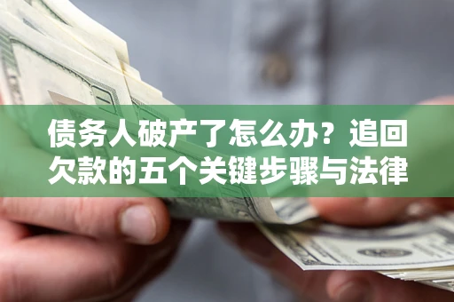 武汉债务人破产了怎么办？追回欠款的五个关键步骤与法律策略
