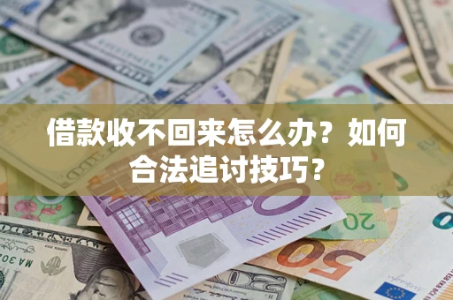 武汉借款收不回来怎么办？如何合法追讨技巧？