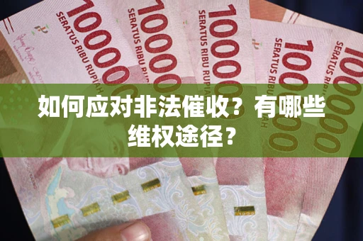 武汉如何应对非法催收？有哪些维权途径？