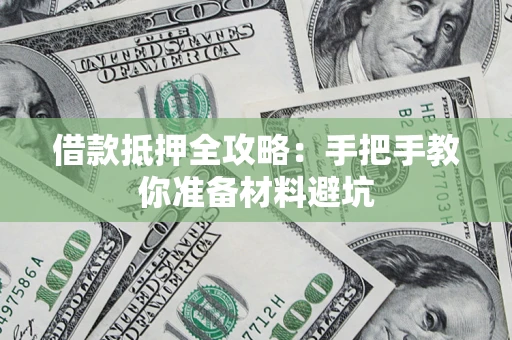 武汉借款抵押全攻略：手把手教你准备材料避坑