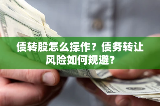 武汉债转股怎么操作？债务转让风险如何规避？