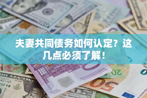 武汉夫妻共同债务如何认定？这几点必须了解！