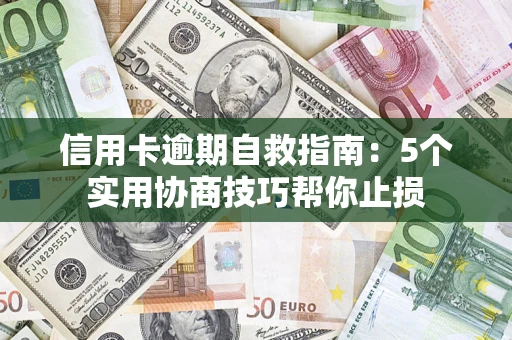 武汉信用卡逾期自救指南：5个实用协商技巧帮你止损
