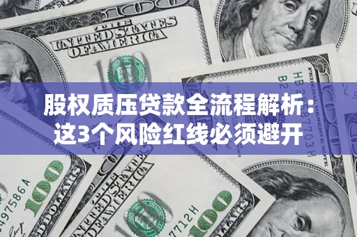 武汉股权质压贷款全流程解析：这3个风险红线必须避开