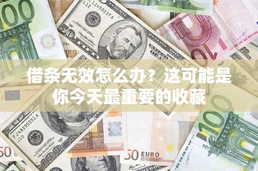武汉借条无效怎么办？这可能是你今天最重要的收藏