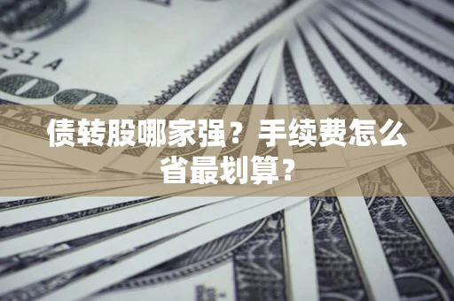 武汉债转股哪家强？手续费怎么省最划算？