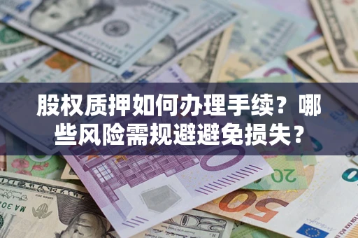 武汉股权质押如何办理手续？哪些风险需规避避免损失？