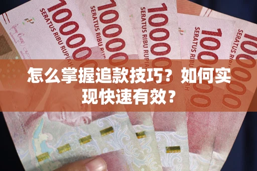 武汉怎么掌握追款技巧？如何实现快速有效？