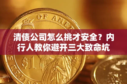 武汉清债公司怎么挑才安全?内行人教你避开三大致命坑 武汉清债公司怎么挑才安全?内行人教你避开三大致命坑