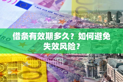武汉借条有效期多久？如何避免失效风险？