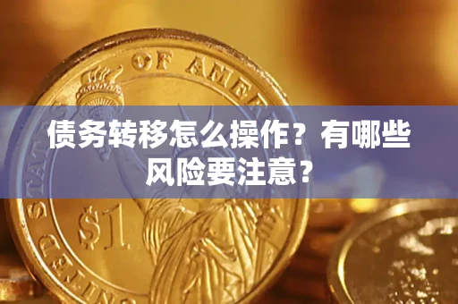 武汉债务转移怎么操作？有哪些风险要注意？