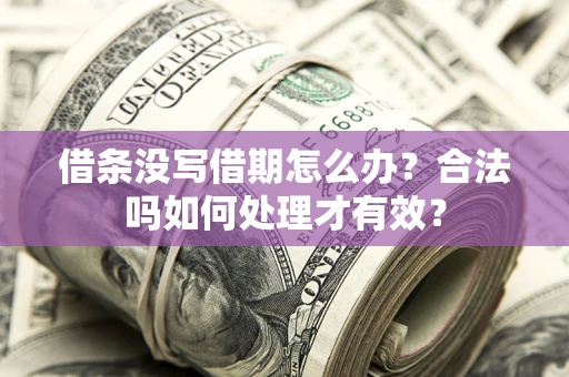 武汉借条没写借期怎么办？合法吗如何处理才有效？