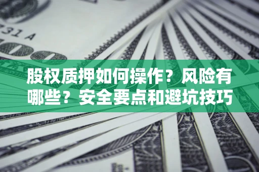 武汉股权质押如何操作？风险有哪些？安全要点和避坑技巧？