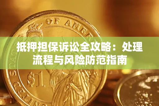 武汉抵押担保诉讼全攻略：处理流程与风险防范指南