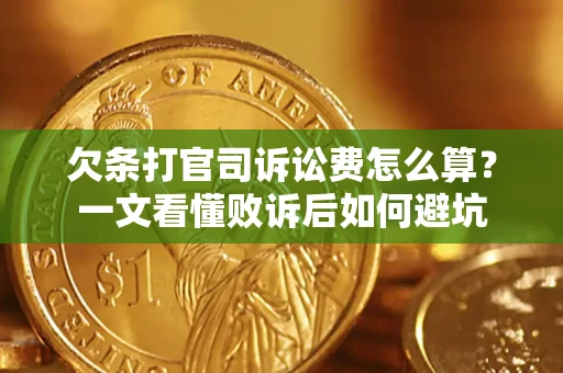 武汉欠条打官司诉讼费怎么算？一文看懂败诉后如何避坑