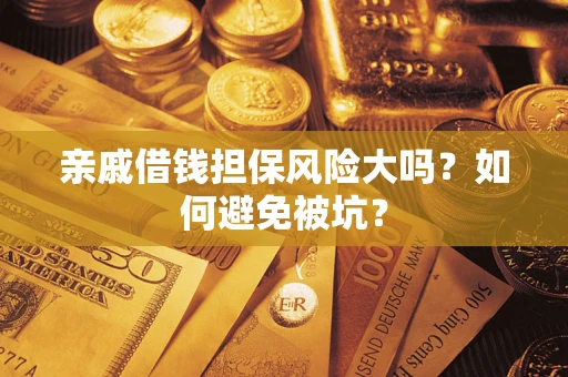 武汉亲戚借钱担保风险大吗？如何避免被坑？