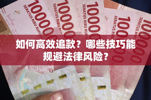 武汉如何高效追款？哪些技巧能规避法律风险？