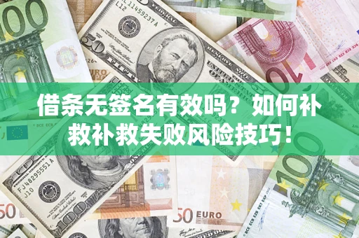 武汉借条无签名有效吗？如何补救补救失败风险技巧！