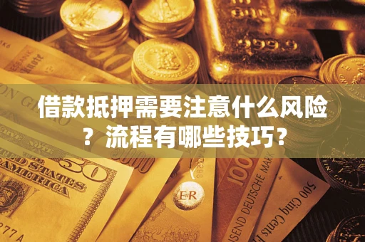 武汉借款抵押需要注意什么风险？流程有哪些技巧？