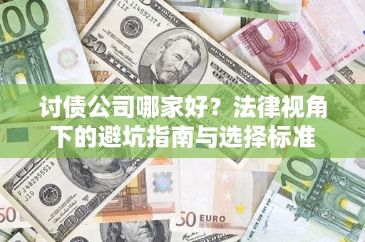 武汉讨债公司哪家好？法律视角下的避坑指南与选择标准
