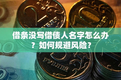 武汉借条没写借债人名字怎么办？如何规避风险？