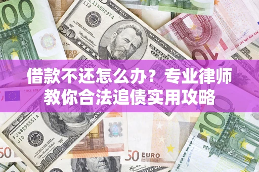 武汉借款不还怎么办？专业律师教你合法追债实用攻略