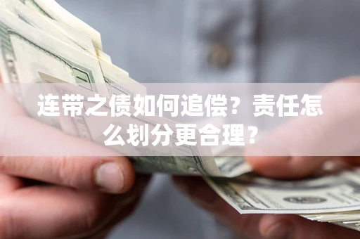 武汉连带之债如何追偿？责任怎么划分更合理？