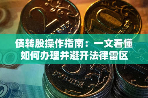 武汉债转股操作指南：一文看懂如何办理并避开法律雷区