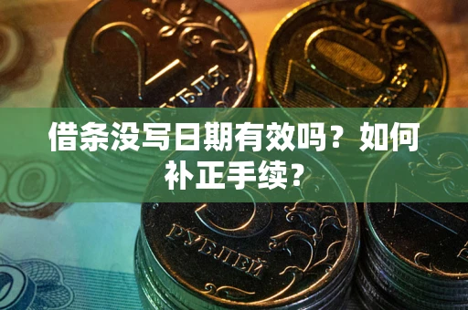 武汉借条没写日期有效吗？如何补正手续？
