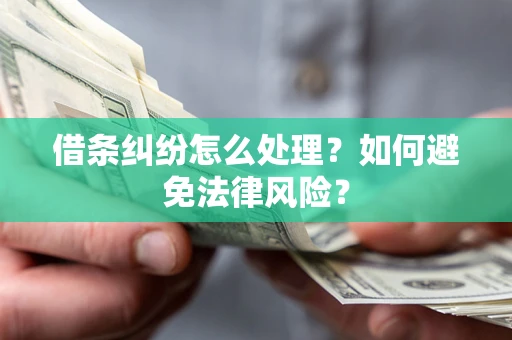 武汉借条纠纷怎么处理？如何避免法律风险？
