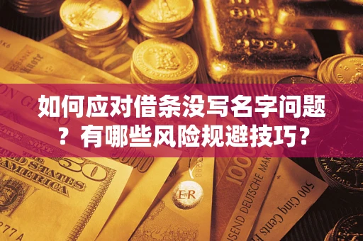 武汉如何应对借条没写名字问题？有哪些风险规避技巧？