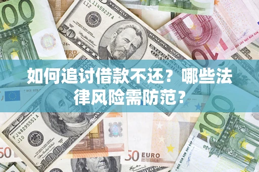 武汉如何追讨借款不还？哪些法律风险需防范？